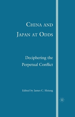 China and Japan at Odds: Deciphering the Perpetual Conflict by Hsiung, J.