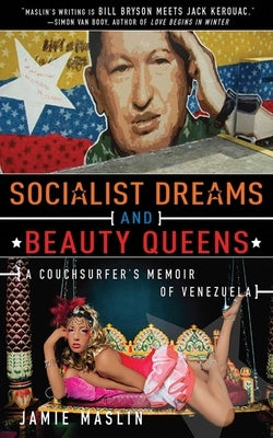 Socialist Dreams and Beauty Queens: A Couchsurfer's Memoir of Venezuela by Maslin, Jamie
