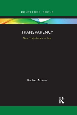 Transparency: New Trajectories in Law by Adams, Rachel