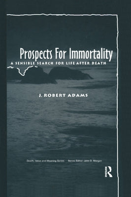 Prospects for Immortality: A Sensible Search for Life After Death by Adams, J. Robert