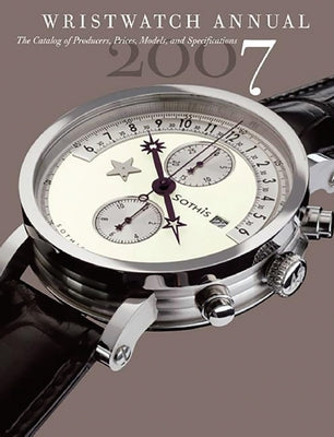 Wristwatch Annual 2007: The Catalog of Producers, Models, and Specifications by Braun, Peter