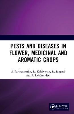 Pests and Diseases in Flower, Medicinal and Aromatic Crops by Parthasarathy, S.