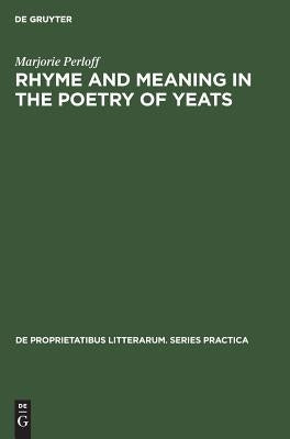 Rhyme and Meaning in the Poetry of Yeats by Perloff, Marjorie