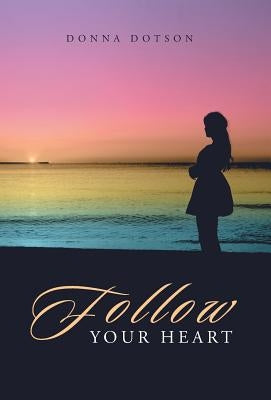 Follow Your Heart by Dotson, Donna