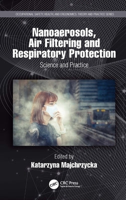 Nanoaerosols, Air Filtering and Respiratory Protection: Science and Practice by Majchrzycka, Katarzyna