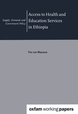 Access to Health and Education Services in Ethiopia: Supply, Demand, and Government Policy by Von Massow, Fra