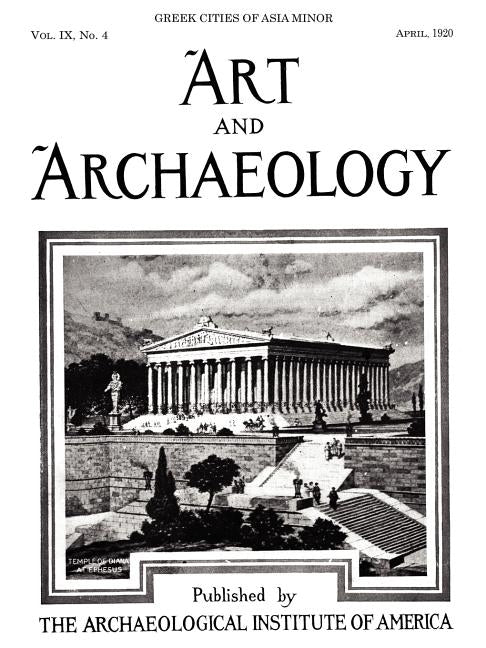 Art and Archaeology, Vol. 9, No. 4: Greek Cities of Asia Minor, April 1920 by Archaeological Institute of America