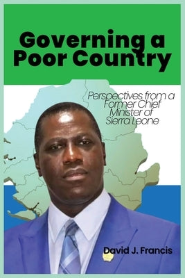 Governing a Poor Country: Perspectives from a Former Chief Minister of Sierra Leone by Francis, David J.