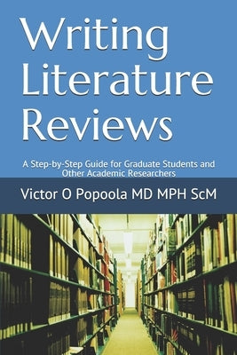 Writing Literature Reviews: A Step-by-Step Guide for Graduate Students and Other Academic Researchers by Popoola Mph Scm, Victor O.