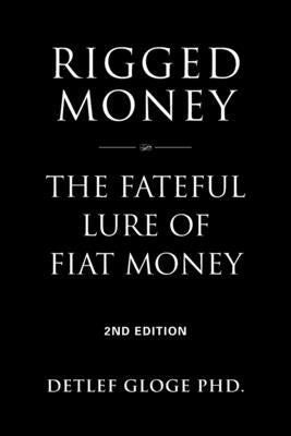 Rigged Money: The Fateful Lure of Fiat Money - 2nd Edition by Gloge, Detlef