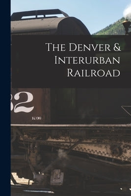The Denver & Interurban Railroad by Anonymous