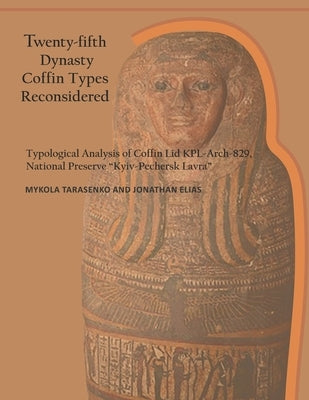 Twenty-fifth Dynasty Coffin Types Reconsidered by Elias, Jonathan