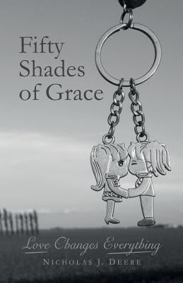 Fifty Shades of Grace: Love Changes Everything by Deere, Nicholas J.
