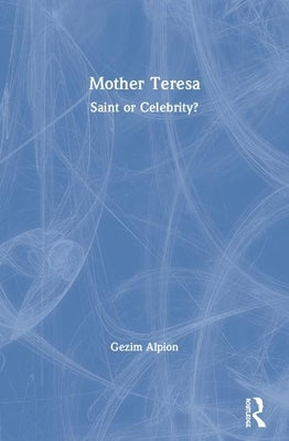 Mother Teresa: Saint or Celebrity? by Alpion, Gezim