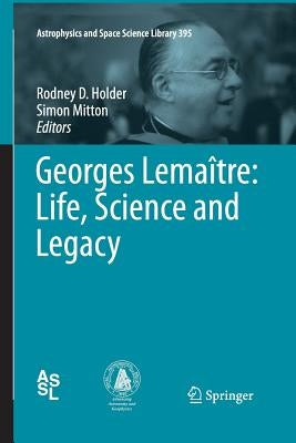 Georges Lemaître: Life, Science and Legacy by Holder, Rodney D.