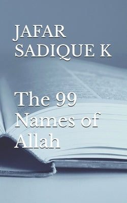 The 99 Names of Allah by Kundathil, Jafar Sadique
