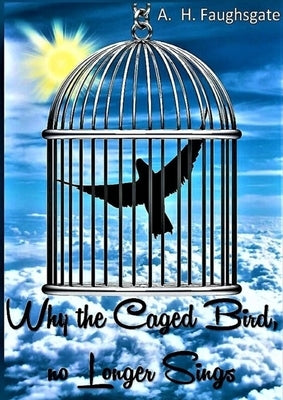 Why the Caged Bird no Longer Sings by Hollowell, Anthony