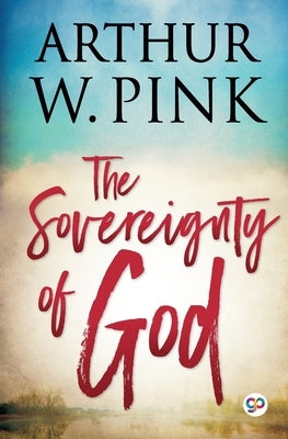 The Sovereignty of God by Pink, Arthur W.