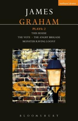 James Graham Plays: 2: This House; The Angry Brigade; The Vote; Monster Raving Loony by Graham, James