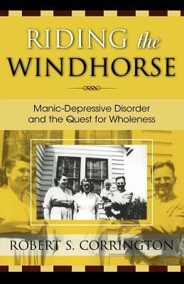 Riding the Windhorse: Manic-Depressive Disorder and the Quest for Wholeness by Corrington, Robert S.