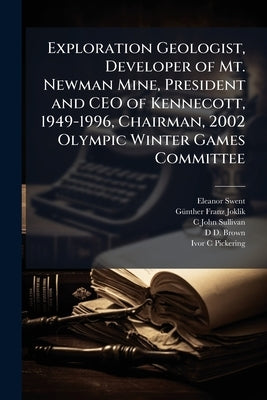 Exploration Geologist, Developer of Mt. Newman Mine, President and CEO of Kennecott, 1949-1996, Chairman, 2002 Olympic Winter Games Committee by Swent, Eleanor