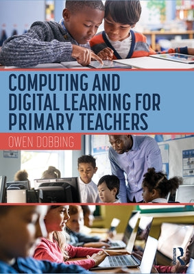 Computing and Digital Learning for Primary Teachers by Dobbing, Owen