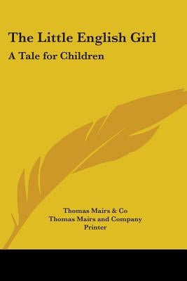 The Little English Girl: A Tale for Children by Thomas Mairs & Co