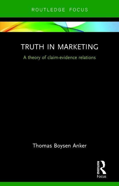 Truth in Marketing: A Theory of Claim-Evidence Relations by Anker, Thomas