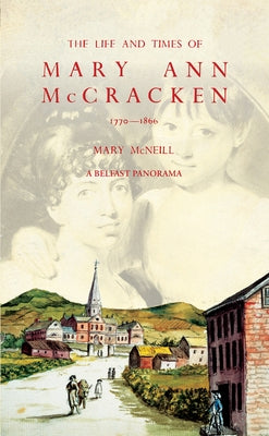 The Life and Times of Mary Ann McCracken, 1770-1866 by McNeill, Mary