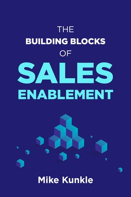 The Building Blocks of Sales Enablement by Kunkle, Mike