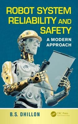 Robot System Reliability and Safety: A Modern Approach by Dhillon, B. S.