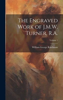 The Engraved Work of J.M.W. Turner, R.A.; Volume 1 by Rawlinson, William George