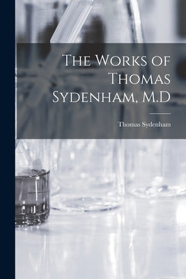 The Works of Thomas Sydenham, M.D by Sydenham, Thomas