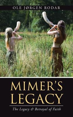 Mimer's Legacy: The Legacy & Betrayal of Faith by Rodar, Ole Jørgen