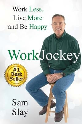 WorkJockey: Work Less, Live More and Be Happy by Slay, Sam