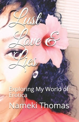 Lust Love & Lies: Exploring My World of Erotica by Thomas, Nameki L.