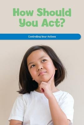 How Should You Act?: Controlling Your Actions by McKee, Rosie