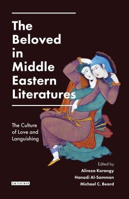 The Beloved in Middle Eastern Literatures: The Culture of Love and Languishing by Korangy, Alireza