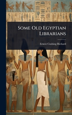 Some Old Egyptian Librarians by Richard, Ernest Cushing