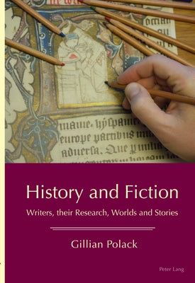 History and Fiction: Writers, their Research, Worlds and Stories by Polack, Gillian