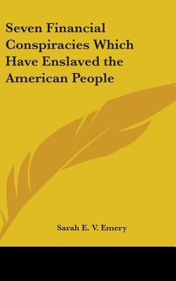 Seven Financial Conspiracies Which Have Enslaved the American People by Emery, Sarah E. V.