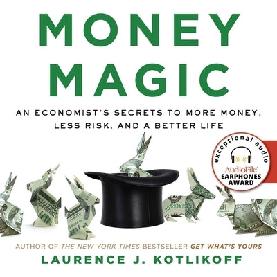 Money Magic Lib/E: An Economist's Secrets to More Money, Less Risk, and a Better Life by Kotlikoff, Laurence J.