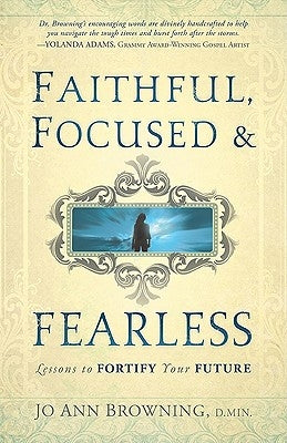 Faithful, Focused and Fearless: Lessons to Fortify Your Future by Browning, Jo Ann
