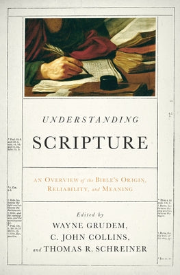 Understanding Scripture: An Overview of the Bible's Origin, Reliability, and Meaning by Grudem, Wayne