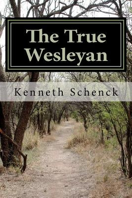 The True Wesleyan by Schenck, Kenneth