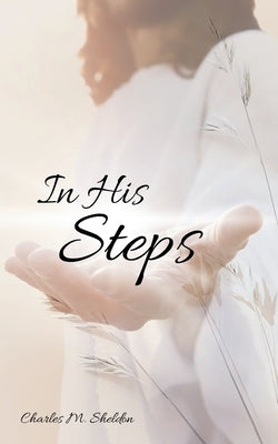 In His Steps by Sheldon, Charles M.