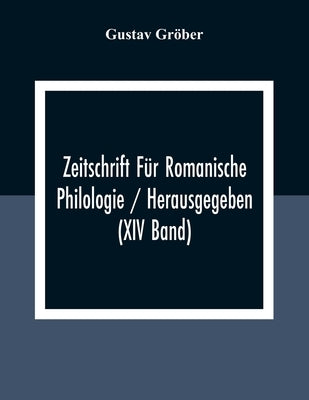 Zeitschrift Für Romanische Philologie / Herausgegeben (XIV Band) by Gröber, Gustav