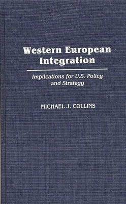 Western European Integration: Implications for U.S. Policy and Strategy by Collins, Michael J.