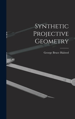 Synthetic Projective Geometry by Halsted, George Bruce