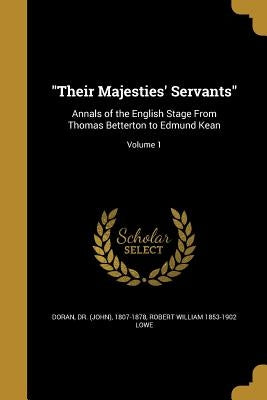 "Their Majesties' Servants": Annals of the English Stage From Thomas Betterton to Edmund Kean; Volume 1 by Doran, (john) 1807-1878